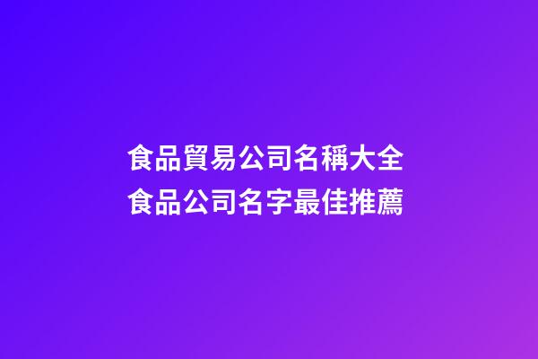 食品貿易公司名稱大全 食品公司名字最佳推薦-第1張-公司起名-玄機派
